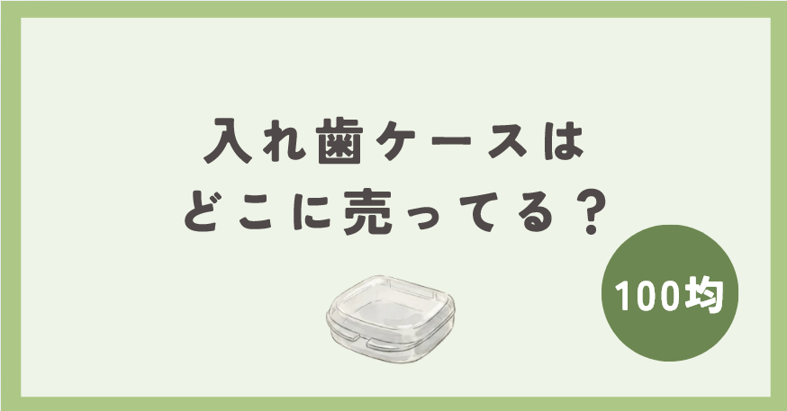入れ歯ケースは100均のどこに売ってる？